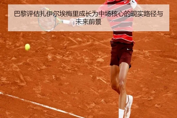 巴黎评估扎伊尔埃梅里成长为中场核心的现实路径与未来前景