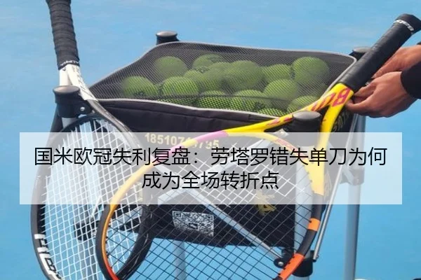 国米欧冠失利复盘：劳塔罗错失单刀为何成为全场转折点